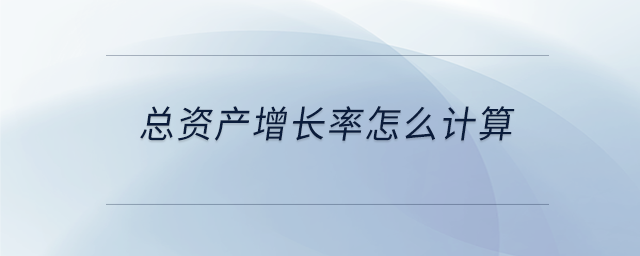 總資產(chǎn)增長率怎么計(jì)算