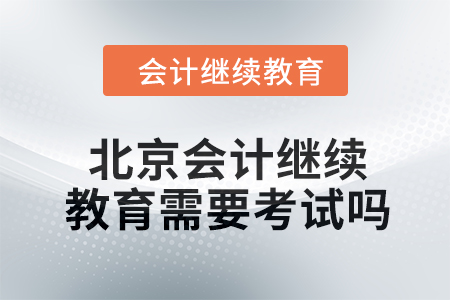 2024年北京東奧會計(jì)繼續(xù)教育需要考試嗎？
