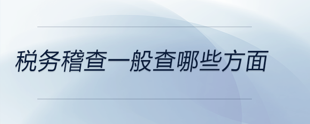 稅務(wù)稽查一般查哪些方面