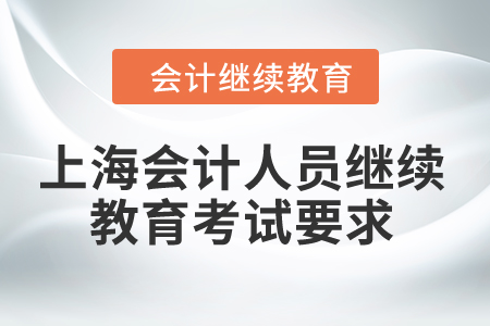 2024年上海會計人員繼續(xù)教育考試有哪些要求？