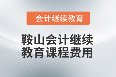 2024年鞍山會(huì)計(jì)繼續(xù)教育課程費(fèi)用