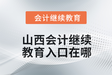 2024年山西會(huì)計(jì)繼續(xù)教育入口在哪？