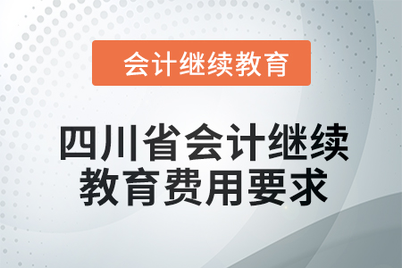 四川省2024年會(huì)計(jì)繼續(xù)教育費(fèi)用要求