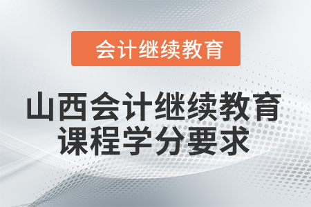 2024年山西會計繼續(xù)教育課程學(xué)分要求