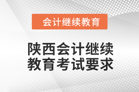 2024年陜西會(huì)計(jì)人員繼續(xù)教育考試要求