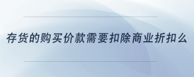 存貨的購買價款需要扣除商業(yè)折扣么