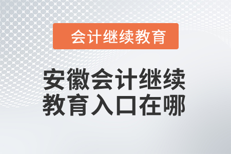 2024年安徽會(huì)計(jì)繼續(xù)教育入口在哪？
