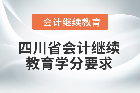 四川省2024年會(huì)計(jì)繼續(xù)教育學(xué)分要求