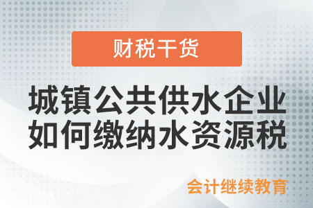 城鎮(zhèn)公共供水企業(yè)如何計(jì)算繳納水資源稅？