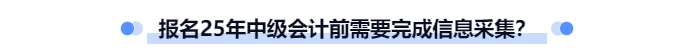 報(bào)名中級會計(jì)是否必需完成信息采集？