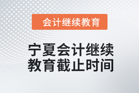 2024年寧夏會計繼續(xù)教育截止時間