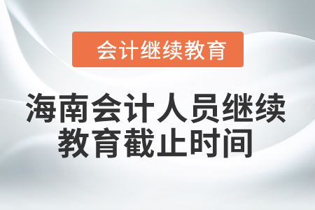 2024年海南會計(jì)人員繼續(xù)教育截止時間