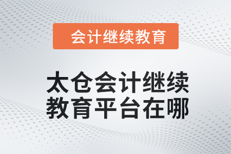2024年太倉會計繼續(xù)教育平臺在哪？
