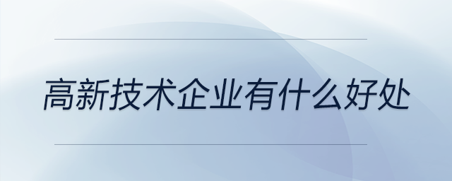 高新技術(shù)企業(yè)有什么好處