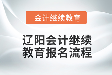 2024年遼陽(yáng)會(huì)計(jì)繼續(xù)教育報(bào)名流程