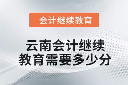 2024年云南東奧會(huì)計(jì)繼續(xù)教育需要多少分？