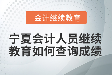 2024年寧夏會計人員繼續(xù)教育如何查詢成績？