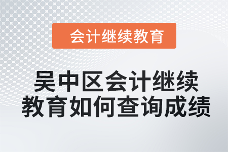 2024年吳中區(qū)東奧會(huì)計(jì)繼續(xù)教育如何查詢成績？