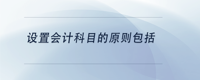 中級會計設置會計科目的原則包括