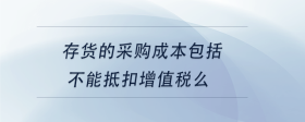 存貨的采購成本包括不能抵扣增值稅么