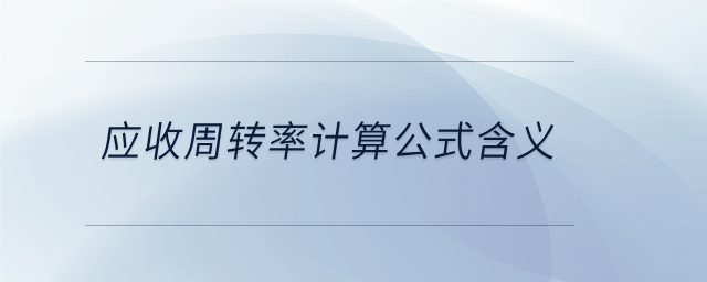 應(yīng)收周轉(zhuǎn)率計算公式含義