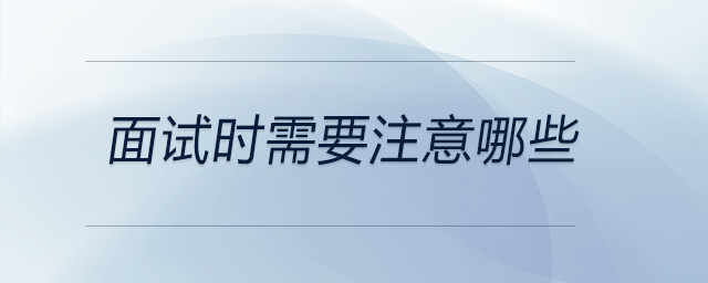 面試時需要注意哪些？現(xiàn)在來看看吧！