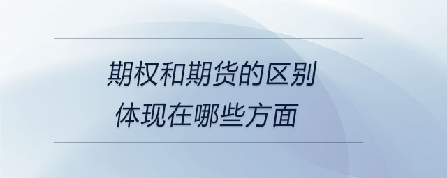 期權(quán)和期貨的區(qū)別體現(xiàn)在哪些方面