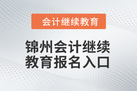 2024年錦州會(huì)計(jì)繼續(xù)教育報(bào)名入口在哪？