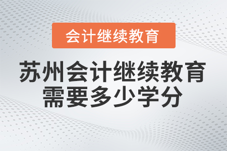 2024年蘇州會計(jì)繼續(xù)教育需要多少學(xué)分？