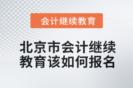 2024年北京市會(huì)計(jì)繼續(xù)教育該如何報(bào)名？