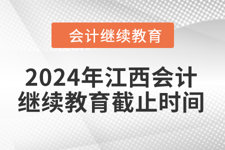 2024年江西會計繼續(xù)教育截止時間是什么時候？
