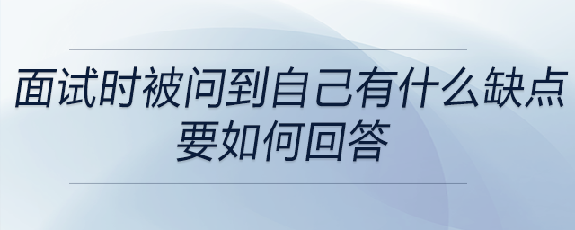 會計(jì)、出納在面試時(shí)被問到自己有什么缺點(diǎn)，要如何回答？