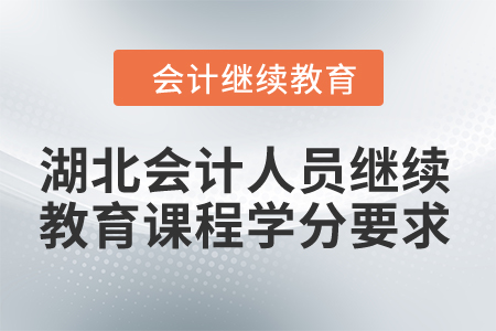 2024年湖北會(huì)計(jì)人員繼續(xù)教育課程學(xué)分要求
