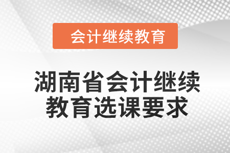 2024年湖南省東奧會計繼續(xù)教育選課要求