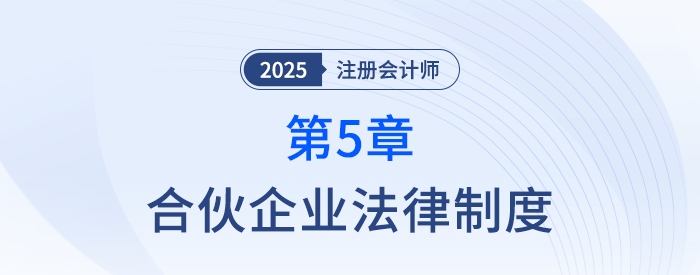 第五章合伙企業(yè)法律制度①_25年注冊會計師經(jīng)濟法搶學記憶樹