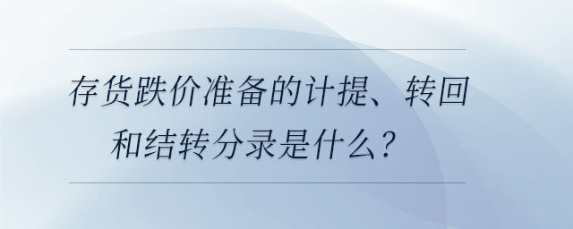 存貨跌價準(zhǔn)備的計提、轉(zhuǎn)回和結(jié)轉(zhuǎn)分錄是什么？