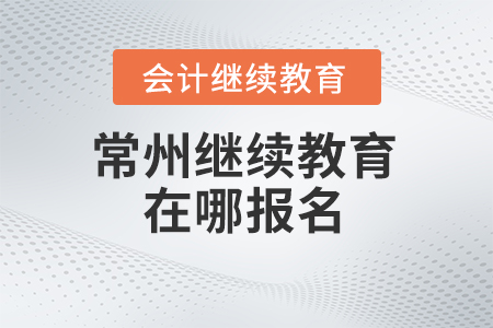 2024年常州繼續(xù)教育在哪報名？