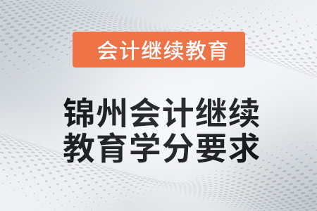 2024年錦州東奧會計繼續(xù)教育學分要求