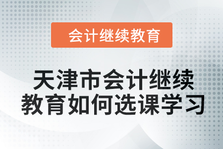 2024年天津市會計繼續(xù)教育如何選課學習？