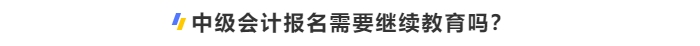 中級會計報名需要繼續(xù)教育嗎