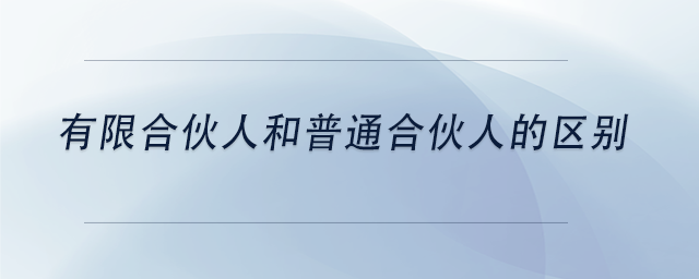 中級(jí)會(huì)計(jì)有限合伙人和普通合伙人的區(qū)別