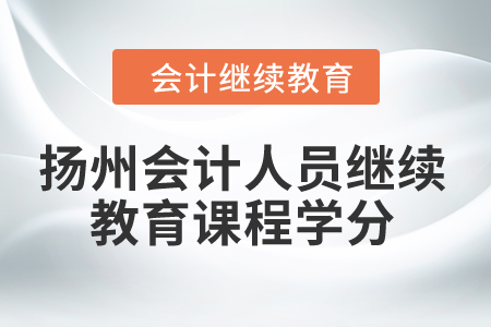 2024年揚(yáng)州會(huì)計(jì)人員繼續(xù)教育課程學(xué)分