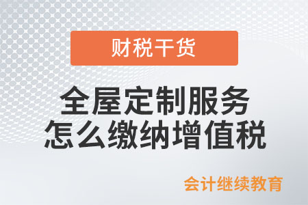 提供全屋定制服務(wù)，怎么繳納增值稅？