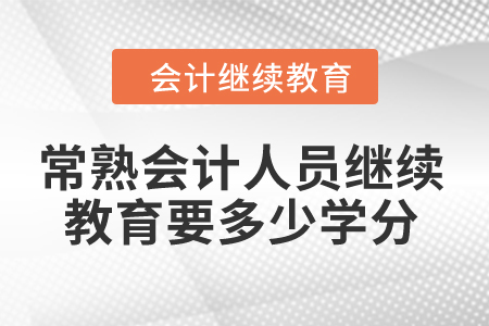 2024年常熟會計人員繼續(xù)教育要多少學(xué)分？