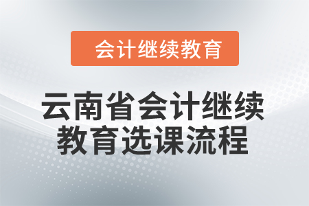 2024年云南省會(huì)計(jì)繼續(xù)教育選課流程