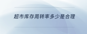 超市庫存周轉(zhuǎn)率多少是合理