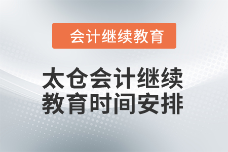 2024年太倉(cāng)會(huì)計(jì)繼續(xù)教育時(shí)間安排