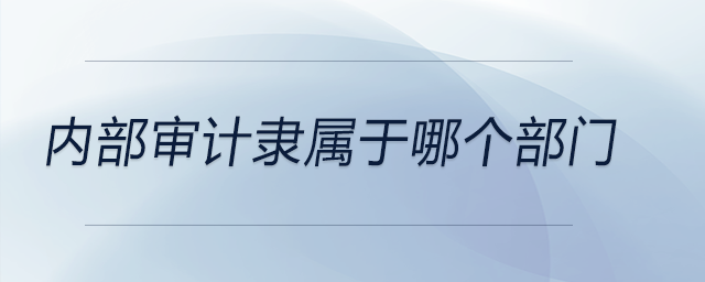 內(nèi)部審計隸屬于哪個部門