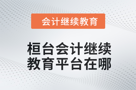 2024年桓臺會計繼續(xù)教育平臺在哪？