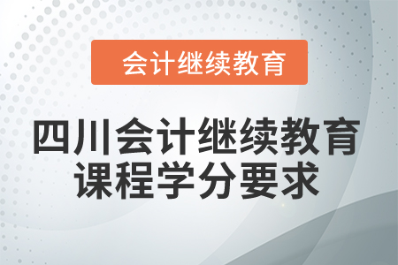 2024年四川會計繼續(xù)教育課程學分要求